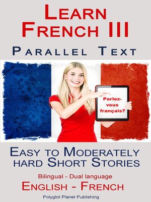 cover image of Learn French III--Parallel Text--Easy to Moderately Hard  Short Stories (Bilingual--Dual Language) English--French